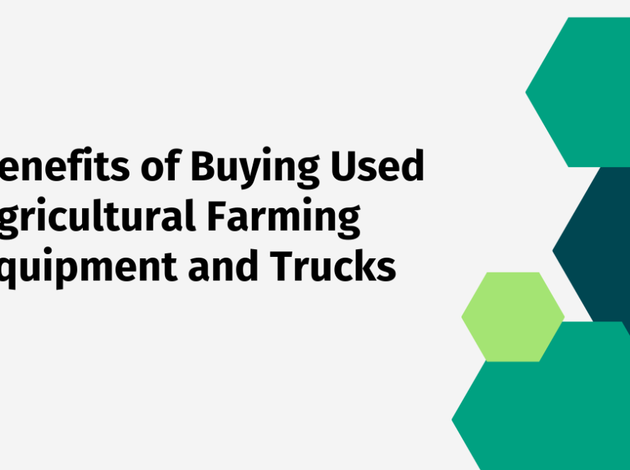 7 Benefits of Buying Used Agricultural Farming Equipment and Trucks