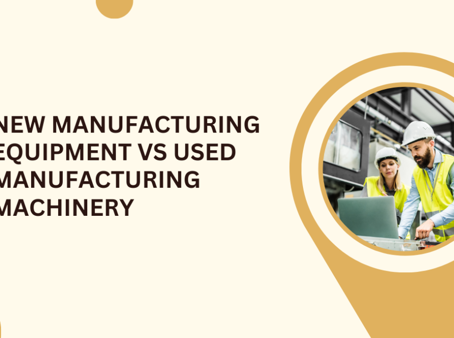 New Manufacturing Equipment vs Used Manufacturing Machinery