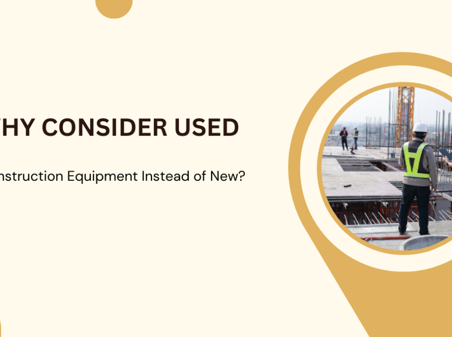 Why Consider Used Construction Equipment